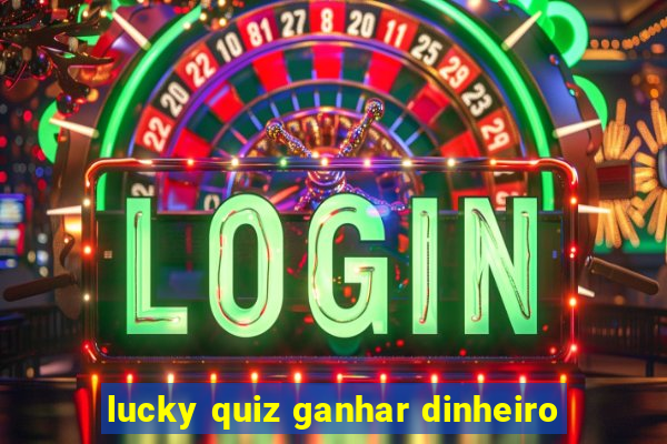 lucky quiz ganhar dinheiro